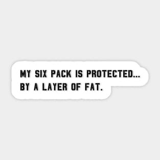 My Six Pack Is Protected, by a layer of fat. | Funny Quote Sticker